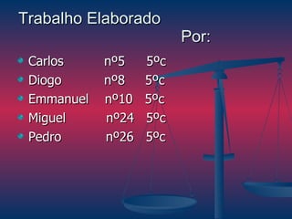 Trabalho Elaborado  Por: Carlos   nº5   5ºc  Diogo    nº8  5ºc Emmanuel  nº10  5ºc  Miguel  nº24  5ºc Pedro  nº26  5ºc 