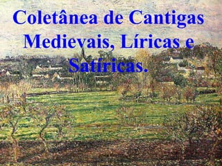 Coletânea de Cantigas
 Medievais, Líricas e
      Satíricas.



         Anna Beatriz   1
 