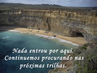 Nada entrou por aqui.  Continuemos procurando nas próximas trilhas.   