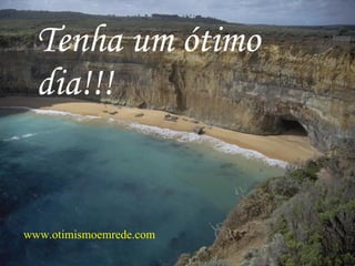 Tenha um ótimo dia!!! www.otimismoemrede.com 