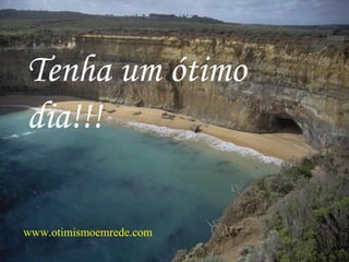 Tenha um ótimo
dia!!!
www.otimismoemrede.com
 