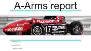 A-Arms report
Nathan Cook
Leroy Wolter
Leonard Healy
 