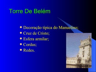 Torre De Belém   Decoração típica do Manuelino; Cruz de Cristo; Esfera armilar; Cordas; Redes. 