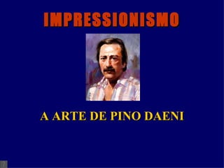 IMPRESSIONISMO A ARTE DE PINO DAENI 