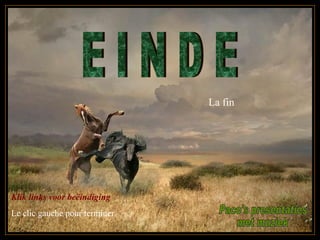 E I N D E Paco's presentaties met muziek Klik links voor beëindiging  Le clic gauche pour terminer   La fin 
