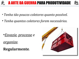 Tenha tão poucos coletores quanto possível. Tenha quantos coletores forem necessários. Esvazie ,  processe  e  organize .  Regularmente . A ARTE DA GUERRA  PARA PRODUTIVIDADE 