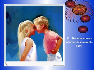 13.  Tire uma soneca a tarde; (isso é muito bom)   