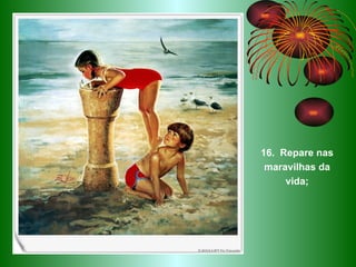 16.  Repare nas maravilhas da vida; 