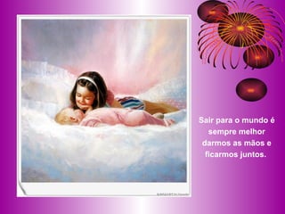 Sair para o mundo é sempre melhor darmos as mãos e ficarmos juntos.  