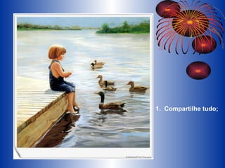 1.  Compartilhe tudo; 