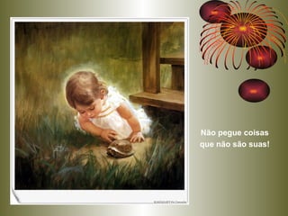 Não pegue coisas que não são suas! 