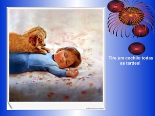 Tire um cochilo todas as tardes!  