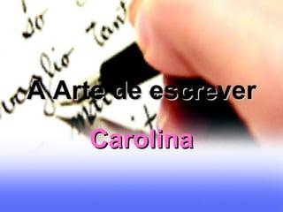 A Arte de escrever Carolina 