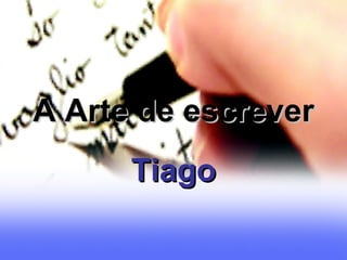 A Arte de escrever Tiago 