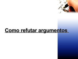 Como refutar argumentos  
