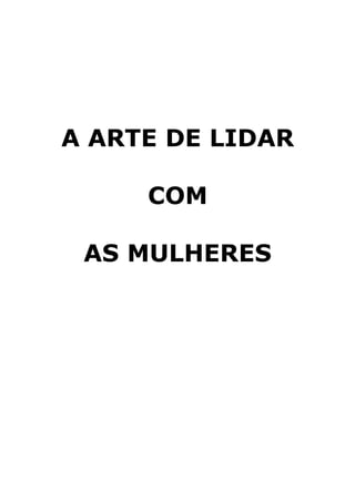 A ARTE DE LIDAR
COM
AS MULHERES
 