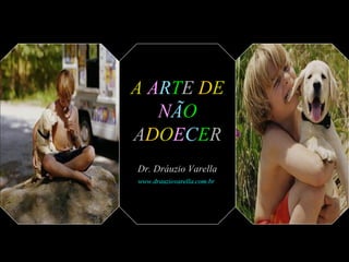 A   A R T E   D E   N Ã O  A D O E C E R Dr. Dráuzio Varella www.drauziovarella.com.br   