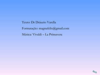 Texto: Dr Dráuzio Varella Formatação: magnafelix@gmail.com Música: Vivaldi – La Primavera 