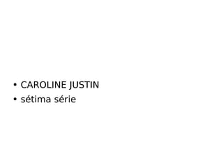 CAROLINE JUSTIN sétima série 