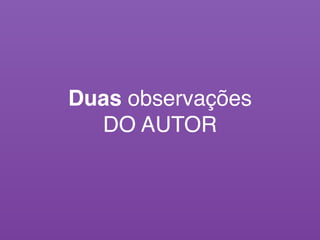 Duas observações
DO AUTOR
 