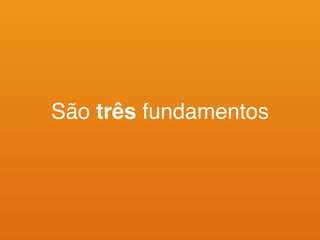 São três fundamentos
 