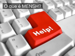 O que é MENSH?
 