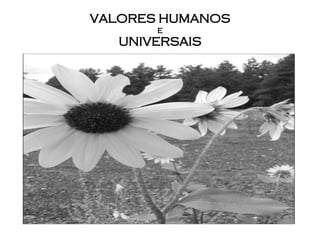 VALORES HUMANOS e UNIVERSAIS 