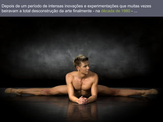 Depois de um período de intensas inovações e experimentações que muitas vezes beiravam a total desconstrução da arte finalmente - na  década de 1980  - ... 