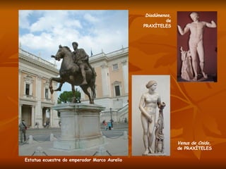 Estatua ecuestre do emperador Marco Aurelio Diadúmenos , de PRAXÍTELES Venus de Cnido , de PRAXÍTELES 