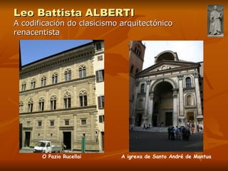 Leo Battista ALBERTI A codificación do clasicismo arquitectónico renacentista O Pazio Rucellai A igrexa de Santo André de Mantua 
