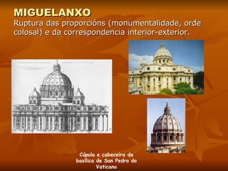 MIGUELANXO Ruptura das proporcións (monumentalidade, orde colosal) e da correspondencia interior-exterior. Cúpula e cabeceira da basílica de San Pedro do Vaticano 