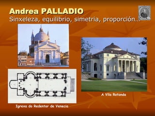 Andrea PALLADIO Sinxeleza, equilibrio, simetria, proporción… Igrexa do Redentor de Venecia A Vila Rotonda 