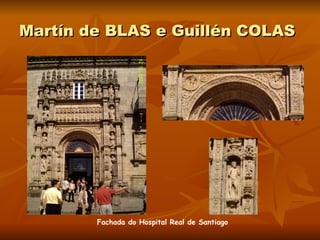 Martín de BLAS e Guillén COLAS Fachada do Hospital Real de Santiago 