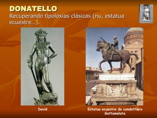 DONATELLO Recuperando tipoloxías clásicas (nu, estatua ecuestre…). David Estatua ecuestre do condottiero Gattamelata 