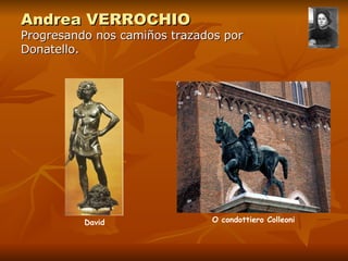 Andrea VERROCHIO Progresando nos camiños trazados por Donatello. David O condottiero Colleoni 