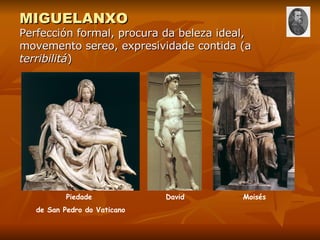 MIGUELANXO Perfección formal, procura da beleza ideal, movemento sereo, expresividade contida (a  terribilitá ) Piedade  de San Pedro do Vaticano David Moisés 