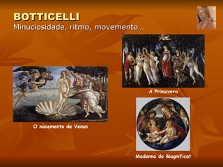 BOTTICELLI Minuciosidade, ritmo, movemento… O nacemento de Venus A Primavera Madonna do Magnificat 