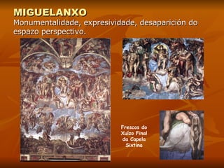 MIGUELANXO Monumentalidade, expresividade, desaparición do espazo perspectivo. Frescos do Xuízo Final da Capela Sixtina 