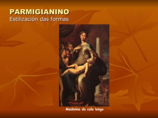 PARMIGIANINO Estilización das formas Madonna do colo longo 