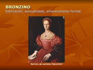 BRONZINO Estilización, sensualidade, amaneramento formal. Retrato de Lucrezia Panciatichi 