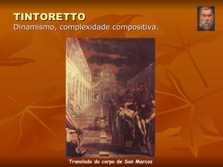 TINTORETTO Dinamismo, complexidade compositiva. Translado do corpo de San Marcos 