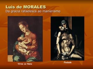Luis de MORALES Da gracia rafaelesca ao manierismo Virxe co Neno Piedade 