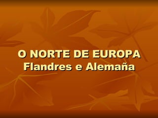 O NORTE DE EUROPA Flandres e Alemaña 