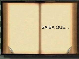 SAIBA QUE... 