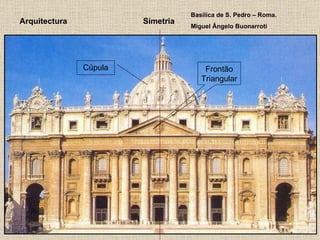 Arquitectura Frontão Triangular Cúpula Simetria Basílica de S. Pedro – Roma. Miguel Ângelo Buonarroti 