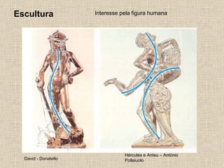 Escultura Interesse pela figura humana David - Donatello Hércules e Anteu – António Pollaiuolo 