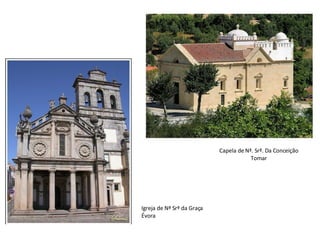 Capela de Nª. Srª. Da Conceição Tomar Igreja de Nª Srª da Graça Évora 