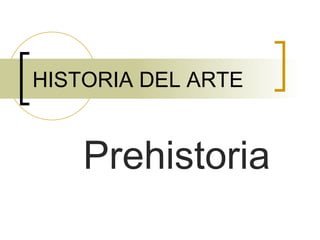 HISTORIA DEL ARTE Prehistoria 