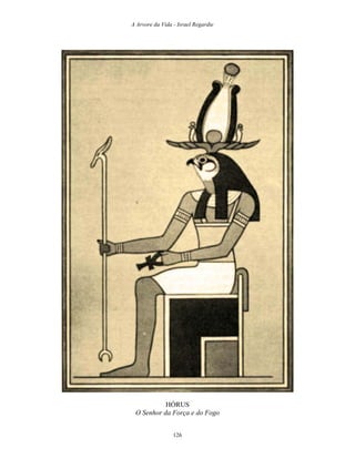 A Arvore da Vida - Israel Regardie
HÓRUS
O Senhor da Força e do Fogo
126
 