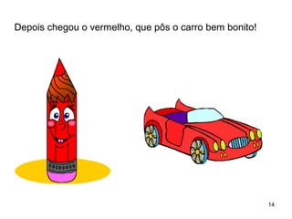 14 
Depois chegou o vermelho, que pôs o carro bem bonito! 
 